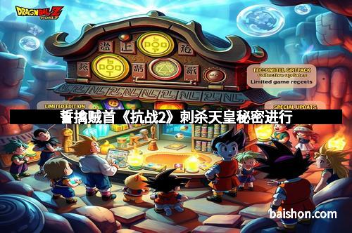 誓擒贼首《抗战2》刺杀天皇秘密进行